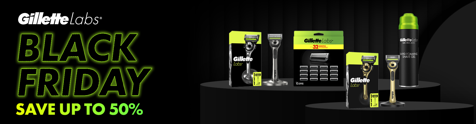 Black Friday Save up to 50% Off. Shop now. GilletteLabs