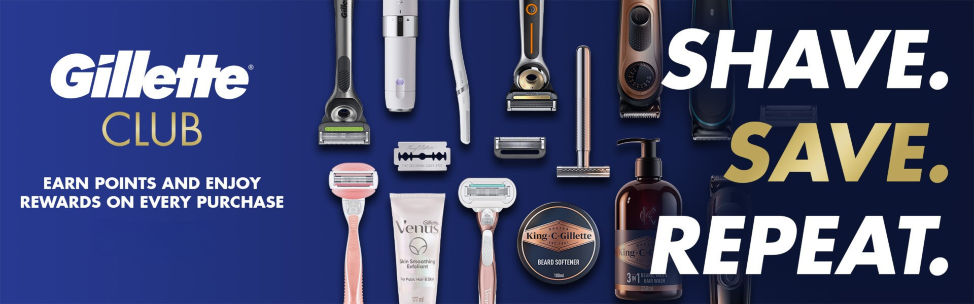 GILLETTE CLUB EARN POINTS AND ENJOY REWARDS ON EVERY PURCHASE. SHAVE. SAVE. REPEAT.
