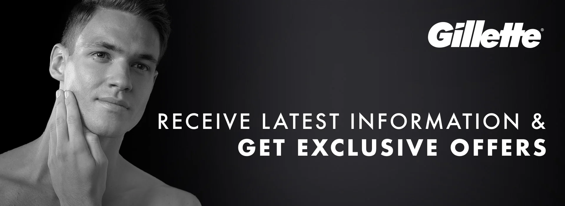 Receive latest information and get exclusive offers from Gillette